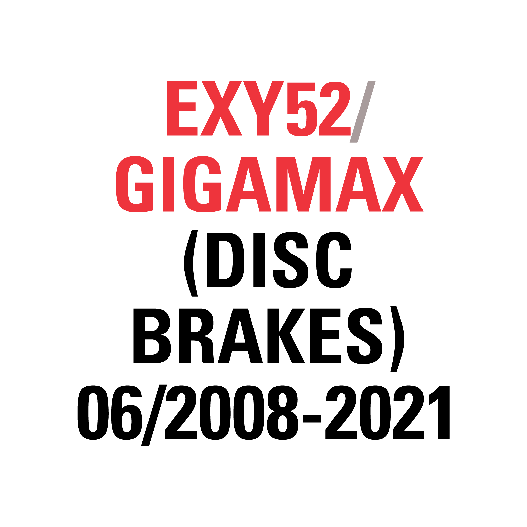 EXY52 GIGAMAX (DISC BRAKES) 06/2008-2021